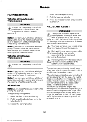 Page 152PARKING BRAKE
Vehicles With Automatic
Transmission
WARNING
Always set the parking brake fully
and leave your vehicle with the
transmission selector lever in
position P. Note:
If you park your vehicle on a hill and
facing uphill move the transmission selector
lever to position P and turn the steering
wheel away from the curb.
Note: If you park your vehicle on a hill and
facing downhill move the transmission
selector lever to position P and turn the
steering wheel toward the curb.
Vehicles With Manual...