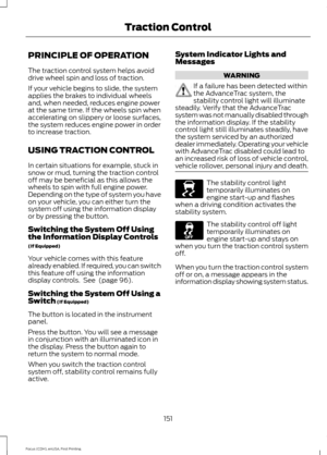 Page 154PRINCIPLE OF OPERATION
The traction control system helps avoid
drive wheel spin and loss of traction.
If your vehicle begins to slide, the system
applies the brakes to individual wheels
and, when needed, reduces engine power
at the same time. If the wheels spin when
accelerating on slippery or loose surfaces,
the system reduces engine power in order
to increase traction.
USING TRACTION CONTROL
In certain situations for example, stuck in
snow or mud, turning the traction control
off may be beneficial as...