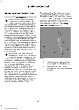 Page 155PRINCIPLE OF OPERATION
WARNINGS
Vehicle modifications involving
braking system, aftermarket roof
racks, suspension, steering system,
tire construction and wheel and tire size
may change the handling characteristics
of the vehicle and may adversely affect
the performance of the AdvanceTrac
system. In addition, installing any stereo
loudspeakers may interfere with and
adversely affect the AdvanceTrac system.
Install any aftermarket stereo loudspeaker
as far as possible from the front center
console, the...