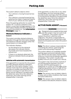 Page 158The system detects objects when:
•
Your vehicle is moving forward at low
speed.
• Your vehicle is moving forward at low
speed and an object is approaching the
front of your vehicle at a low speed.
Press the parking aid button to switch the
system off.  If a fault is present in the
system, a warning message appears in the
information display and does not allow you
to switch the system on.  See Information
Messages (page ?).
Obstacle Distance Indicator
 (If
Equipped)
The system provides obstacle distance...