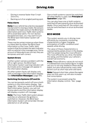 Page 174•
Driving in reverse faster than 5 mph
(8 km/h).
• Backing out of an angled parking spot.
False Alerts
Note: If your vehicle has a factory equipped
tow bar and it is towing a trailer, the sensors
will detect the trailer and turn the Blind Spot
Information and Cross Traffic Alert systems
off to avoid false alerts. For non-factory
equipped tow bars, you may want to turn
the Blind Spot Information System off
manually.
There may be certain instances when there
is a false alert by either the Blind Spot...