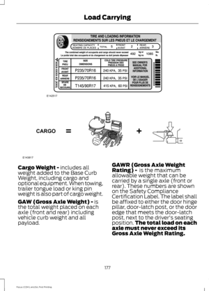 Page 180Cargo Weight - includes all
weight added to the Base Curb
Weight, including cargo and
optional equipment. When towing,
trailer tongue load or king pin
weight is also part of cargo weight.
GAW (Gross Axle Weight) -
 is
the total weight placed on each
axle (front and rear) including
vehicle curb weight and all
payload. GAWR (Gross Axle Weight
Rating) - 
 is the maximum
allowable weight that can be
carried by a single axle (front or
rear). These numbers are shown
on the Safety Compliance
Certification...