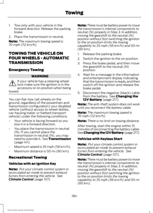 Page 1871. Tow only with your vehicle in the
forward direction. Release the parking
brake.
2. Place the transmission in neutral.
Note: The maximum towing speed is
70 mph (112 km/h).
TOWING THE VEHICLE ON
FOUR WHEELS - AUTOMATIC
TRANSMISSION
Emergency Towing WARNING
If your vehicle has a steering wheel
lock make sure the ignition is in the
accessory or on position when being
towed. You can flat-tow (all wheels on the
ground, regardless of the powertrain and
transmission configuration) your disabled
vehicle...