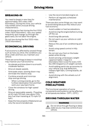 Page 189BREAKING-IN
You need to break in new tires for
approximately 300 miles (480
kilometers). During this time, your vehicle
may exhibit some unusual driving
characteristics.
Avoid driving too fast during the first 1000
miles (1600 kilometers). Vary your speed
frequently and change up through the
gears early. Do not labor the engine.
Do not tow during the first 1000 miles
(1600 kilometers).
ECONOMICAL DRIVING
Fuel economy is affected by several things
such as how you drive, the conditions you
drive under and...