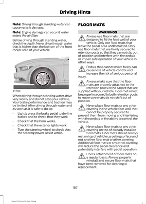 Page 190Note:
Driving through standing water can
cause vehicle damage.
Note: Engine damage can occur if water
enters the air filter.
Before driving through standing water,
check the depth. Never drive through water
that is higher than the bottom of the front
rocker area of your vehicle. When driving through standing water, drive
very slowly and do not stop your vehicle.
Your brake performance and traction may
be limited. After driving through water and
as soon as it is safe to do so:
•
Lightly press the brake...