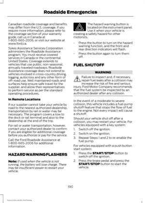 Page 193Canadian roadside coverage and benefits
may differ from the U.S. coverage. If you
require more information, please refer to
the coverage section of your warranty
guide, call us in Canada at
1-800-665-2006, or visit our website at
www.ford.ca.
Sykes Assistance Services Corporation
administers the Roadside Assistance
program. You must receive covered
services in Canada or the continental
United States. Coverage extends to
vehicles that use public, non-seasonal,
annually traveled roadways. Roadside...