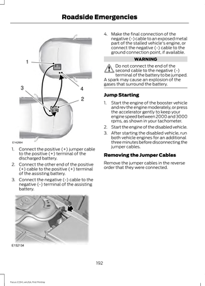 Page 1951.
Connect the positive (+) jumper cable
to the positive (+) terminal of the
discharged battery.
2. Connect the other end of the positive (+) cable to the positive (+) terminal
of the assisting battery.
3. Connect the negative (-) cable to the negative (-) terminal of the assisting
battery. 4. Make the final connection of the
negative (-) cable to an exposed metal
part of the stalled vehicle's engine, or
connect the negative (-) cable to the
ground connection point, if available. WARNING
Do not...