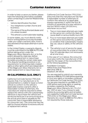 Page 198In order to help us serve you better, please
have the following information available
when contacting a Customer Relationship
Center:
•
Vehicle Identification Number.
• Your telephone number (home and
business).
• The name of the authorized dealer and
city where located.
• The vehicle ’s current odometer reading.
In some states, you must directly notify
Ford in writing before pursuing remedies
under your state ’s warranty laws. Ford is
also allowed a final repair attempt in some
states.
In the United...