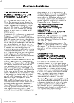 Page 199THE BETTER BUSINESS
BUREAU (BBB) AUTO LINE
PROGRAM (U.S. ONLY)
Your satisfaction is important to Ford
Motor Company and to your dealer. If a
warranty concern has not been resolved
using the three-step procedure outlined
earlier in this chapter in the Getting the
Services you need section, you may be
eligible to participate in the BBB AUTO
LINE program.
The BBB AUTO LINE program consists of
two parts – mediation and arbitration.
During mediation, a representative of the
BBB will contact both you and Ford...