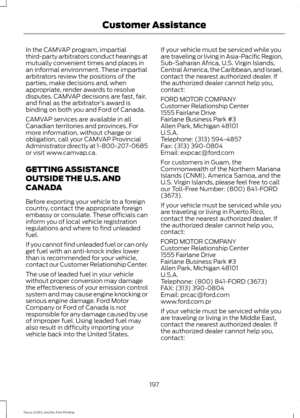 Page 200In the CAMVAP program, impartial
third-party arbitrators conduct hearings at
mutually convenient times and places in
an informal environment. These impartial
arbitrators review the positions of the
parties, make decisions and, when
appropriate, render awards to resolve
disputes. CAMVAP decisions are fast, fair,
and final as the arbitrator
’s award is
binding on both you and Ford of Canada.
CAMVAP services are available in all
Canadian territories and provinces. For
more information, without charge or...