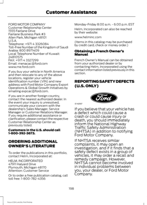 Page 201FORD MOTOR COMPANY
Customer Relationship Center
1555 Fairlane Drive
Fairlane Business Park #3
Allen Park, Michigan 48101
U.S.A.
Telephone: +971 4 3326084
Toll-Free Number of the Kingdom of Saudi
Arabia: 800 8971409
Local Telephone Number of Kuwait:
24810575
FAX: +971 4 3327299
Email: menacac@ford.com
www.me.ford.com
If you buy your vehicle in North America
and then relocate to any of the above
locations, register your vehicle
identification number (VIN) and new
address with Ford Motor Company Export...