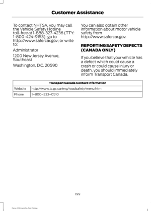 Page 202To contact NHTSA, you may call
the Vehicle Safety Hotline
toll-free at 1-888-327-4236 (TTY:
1-800-424-9153); go to
http://www.safercar.gov; or write
to:
Administrator
1200 New Jersey Avenue,
Southeast
Washington, D.C. 20590
You can also obtain other
information about motor vehicle
safety from
http://www.safercar.gov.
REPORTING SAFETY DEFECTS
(CANADA ONLY)
If you believe that your vehicle has
a defect which could cause a
crash or could cause injury or
death, you should immediately
inform Transport...