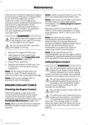 Page 217Only use oils certified for gasoline engines
by the American Petroleum Institute (API).
An oil with this trademark symbol
conforms to the current engine and
emission system protection standards and
fuel economy requirements of the
International Lubricants Specification
Advisory Council (ILSAC), comprised of
U.S. and Japanese automobile
manufacturers.
WARNINGS
Only add oil when the engine is cold.
If the engine is hot, wait 10 minutes
for the engine to cool down.
Do not remove the filler cap when
the...