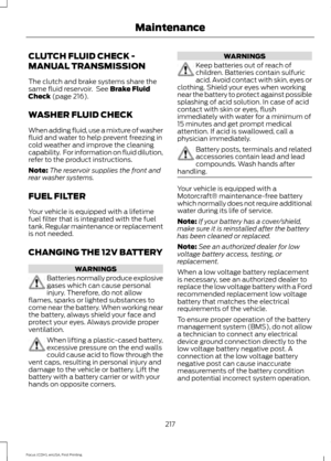 Page 220CLUTCH FLUID CHECK -
MANUAL TRANSMISSION
The clutch and brake systems share the
same fluid reservoir.  See Brake Fluid
Check (page 216).
WASHER FLUID CHECK
When adding fluid, use a mixture of washer
fluid and water to help prevent freezing in
cold weather and improve the cleaning
capability.  For information on fluid dilution,
refer to the product instructions.
Note: The reservoir supplies the front and
rear washer systems.
FUEL FILTER
Your vehicle is equipped with a lifetime
fuel filter that is...