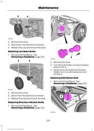 Page 2262. Remove the cover.
3. Disconnect the electrical connector.
4. Release the clip and remove the bulb.
Replacing Low Beam Bulbs
1. Remove the headlamp.  See
Removing a Headlamp (page 221). 2. Remove the cover.
3. Disconnect the electrical connector.
4. Release the clip and remove the bulb.
Replacing Direction Indicator Bulbs
1. Remove the headlamp.  See
Removing a Headlamp
 (page 221). 2. Remove the cover.
3.
Turn the bulb holder counterclockwise
and remove it.
4. Gently press the bulb into the bulb...