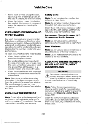 Page 235•
Never wash or rinse any ignition coil,
spark plug wire or spark plug well, or
the area in and around these locations.
• Cover the battery, power distribution
box, and air filter assembly to prevent
water damage when cleaning the
engine.
CLEANING THE WINDOWS AND
WIPER BLADES
Car wash chemicals and environmental
fallout can result in windshield and wiper
blade contamination. Dirty windshield and
wipers will result in poor windshield wiper
operation. Keep the windshield and wiper
blades clean to maintain...