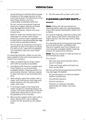 Page 236•
Avoid cleaners or polishes that increase
the gloss of the upper portion of the
instrument panel. The dull finish in this
area helps protect you from
undesirable windshield reflection.
• Do not use any household cleaning
products or glass cleaners as these
may damage the finish of the
instrument panel, interior trim and
cluster lens.
• Wash or wipe your hands clean if you
have been in contact with certain
products such as insect repellent and
suntan lotion to avoid possible damage
to the interior...