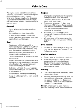 Page 238We engineer and test all motor vehicles
and their components for reliable, regular
driving. Under various conditions,
long-term storage may lead to degraded
engine performance or failure unless you
use specific precautions to preserve engine
components.
General
•
Store all vehicles in a dry, ventilated
place.
• Protect from sunlight, if possible.
• If vehicles are stored outside, they
require regular maintenance to protect
against rust and damage.
Body
• Wash your vehicle thoroughly to
remove dirt,...