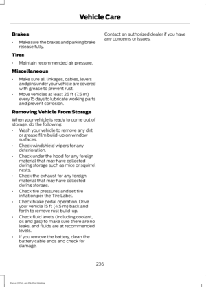 Page 239Brakes
•
Make sure the brakes and parking brake
release fully.
Tires
• Maintain recommended air pressure.
Miscellaneous
• Make sure all linkages, cables, levers
and pins under your vehicle are covered
with grease to prevent rust.
• Move vehicles at least 25 ft (7.5 m)
every 15 days to lubricate working parts
and prevent corrosion.
Removing Vehicle From Storage
When your vehicle is ready to come out of
storage, do the following:
• Wash your vehicle to remove any dirt
or grease film build-up on window...