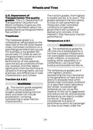 Page 241U.S. Department of
Transportation-Tire quality
grades:  The U.S. Department of
Transportation requires Ford
Motor Company to give you the
following information about tire
grades exactly as the government
has written it.
Treadwear
The treadwear grade is a
comparative rating based on the
wear rate of the tire when tested
under controlled conditions on a
specified government test course.
For example, a tire graded 150
would wear 1½ times as well on
the government course as a tire
graded 100. The relative...