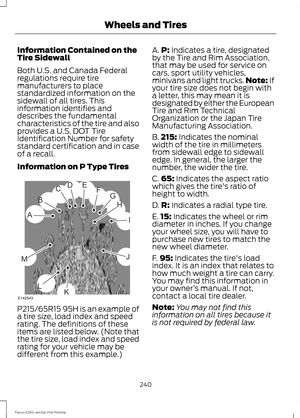 Page 243Information Contained on the
Tire Sidewall
Both U.S. and Canada Federal
regulations require tire
manufacturers to place
standardized information on the
sidewall of all tires. This
information identifies and
describes the fundamental
characteristics of the tire and also
provides a U.S. DOT Tire
Identification Number for safety
standard certification and in case
of a recall.
Information on P Type Tires
P215/65R15 95H is an example of
a tire size, load index and speed
rating. The definitions of these
items...