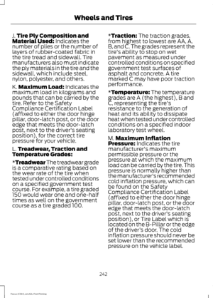 Page 245J.
Tire Ply Composition and
Material Used: Indicates the
number of plies or the number of
layers of rubber-coated fabric in
the tire tread and sidewall. Tire
manufacturers also must indicate
the ply materials in the tire and the
sidewall, which include steel,
nylon, polyester, and others.
K. Maximum Load: Indicates the
maximum load in kilograms and
pounds that can be carried by the
tire. Refer to the Safety
Compliance Certification Label
(affixed to either the door hinge
pillar, door-latch post, or the...