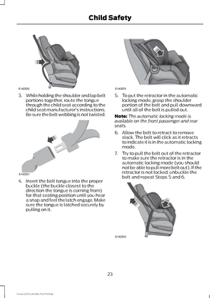 Page 263.
While holding the shoulder and lap belt
portions together, route the tongue
through the child seat according to the
child seat manufacturer's instructions.
Be sure the belt webbing is not twisted. 4. Insert the belt tongue into the proper
buckle (the buckle closest to the
direction the tongue is coming from)
for that seating position until you hear
a snap and feel the latch engage. Make
sure the tongue is latched securely by
pulling on it. 5. To put the retractor in the automatic
locking mode,...