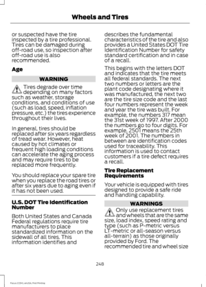 Page 251or suspected have the tire
inspected by a tire professional.
Tires can be damaged during
off-road use, so inspection after
off-road use is also
recommended.
Age
WARNING
Tires degrade over time
depending on many factors
such as weather, storage
conditions, and conditions of use
(such as load, speed, inflation
pressure, etc.) the tires experience
throughout their lives.
In general, tires should be
replaced after six years regardless
of tread wear. However, heat
caused by hot climates or
frequent high...