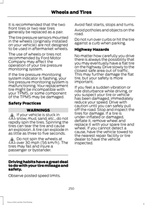 Page 253It is recommended that the two
front tires or two rear tires
generally be replaced as a pair.
The tire pressure sensors mounted
in the wheels (originally installed
on your vehicle) are not designed
to be used in aftermarket wheels.
The use of wheels or tires not
recommended by Ford Motor
Company may affect the
operation of your tire pressure
monitoring system.
If the tire pressure monitoring
system indicator is flashing, your
tire pressure monitoring system is
malfunctioning. Your replacement
tire might...