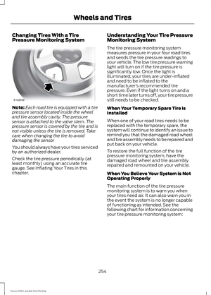 Page 257Changing Tires With a Tire
Pressure Monitoring System
Note:
Each road tire is equipped with a tire
pressure sensor located inside the wheel
and tire assembly cavity. The pressure
sensor is attached to the valve stem. The
pressure sensor is covered by the tire and is
not visible unless the tire is removed. Take
care when changing the tire to avoid
damaging the sensor
You should always have your tires serviced
by an authorized dealer.
Check the tire pressure periodically (at
least monthly) using an...