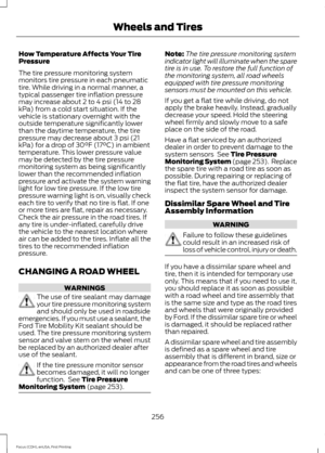 Page 259How Temperature Affects Your Tire
Pressure
The tire pressure monitoring system
monitors tire pressure in each pneumatic
tire. While driving in a normal manner, a
typical passenger tire inflation pressure
may increase about 2 to 4 psi (14 to 28
kPa) from a cold start situation. If the
vehicle is stationary overnight with the
outside temperature significantly lower
than the daytime temperature, the tire
pressure may decrease about 3 psi (21
kPa) for a drop of 30°F (17°C) in ambient
temperature. This lower...