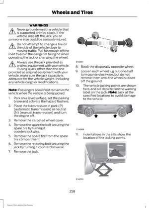 Page 261WARNINGS
Never get underneath a vehicle that
is supported only by a jack. If the
vehicle slips off the jack, you or
someone else could be seriously injured. Do not attempt to change a tire on
the side of the vehicle close to
moving traffic. Pull far enough off the
road to avoid the danger of being hit when
operating the jack or changing the wheel. Always use the jack provided as
original equipment with your vehicle.
If using a jack other than the one
provided as original equipment with your
vehicle, make...