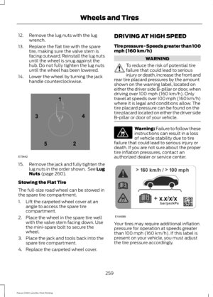 Page 26212. Remove the lug nuts with the lug
wrench.
13. Replace the flat tire with the spare tire, making sure the valve stem is
facing outward. Reinstall the lug nuts
until the wheel is snug against the
hub. Do not fully tighten the lug nuts
until the wheel has been lowered.
14. Lower the wheel by turning the jack handle counterclockwise. 15.
Remove the jack and fully tighten the
lug nuts in the order shown.  See Lug
Nuts (page 260).
Stowing the Flat Tire
The full-size road wheel can be stowed in
the spare...