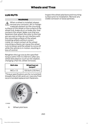 Page 263LUG NUTS
WARNING
When a wheel is installed, always
remove any corrosion, dirt or foreign
materials present on the mounting
surfaces of the wheel or the surface of the
wheel hub, brake drum or brake disc that
contacts the wheel. Make sure that any
fasteners that attach the rotor to the hub
are secured so they do not interfere with
the mounting surfaces of the wheel.
Installing wheels without correct
metal-to-metal contact at the wheel
mounting surfaces can cause the wheel
nuts to loosen and the wheel to...