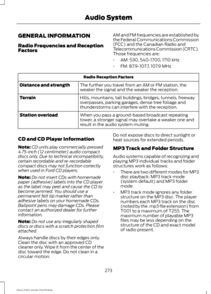 Page 276GENERAL INFORMATION
Radio Frequencies and Reception
Factors
AM and FM frequencies are established by
the Federal Communications Commission
(FCC) and the Canadian Radio and
Telecommunications Commission (CRTC).
Those frequencies are:
•
AM: 530, 540-1700, 1710 kHz
• FM: 87.9-107.7, 107.9 MHz Radio Reception Factors
The further you travel from an AM or FM station, the
weaker the signal and the weaker the reception.
Distance and strength
Hills, mountains, tall buildings, bridges, tunnels, freeway
overpasses,...