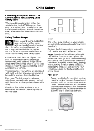 Page 29Combining Safety Belt and LATCH
Lower Anchors for Attaching Child
Safety Seats
When used in combination, either the
safety belt or the LATCH lower anchors
may be attached first, provided a proper
installation is achieved. Attach the tether
strap afterward, if included with the child
seat.
Using Tether Straps
Many forward-facing child safety
seats include a tether strap
which extends from the back of
the child safety seat and hooks to an
anchoring point called the top tether
anchor. Tether straps are...