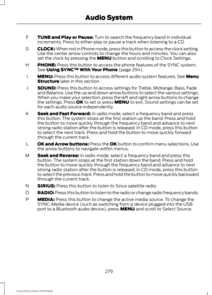 Page 282TUNE and Play or Pause: Turn to search the frequency band in individual
increments. Press to either play or pause a track when listening to a CD.
F
CLOCK:
 When not in Phone mode, press this button to access the clock setting.
Use the center arrow controls to change the hours and minutes. You can also
set the clock by pressing the 
MENU button and scrolling to Clock Settings.
G
PHONE:
 Press this button to access the phone features of the SYNC system.
See Using SYNC™ With Your Phone (page 294).
H
MENU:...