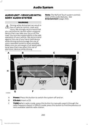 Page 283AUDIO UNIT - VEHICLES WITH:
SONY AUDIO SYSTEM
WARNING
Driving while distracted can result in
loss of vehicle control, crash and
injury. We strongly recommend that
you use extreme caution when using any
device that may take your focus off the
road. Your primary responsibility is the safe
operation of your vehicle. We recommend
against the use of any hand-held device
while driving and encourage the use of
voice-operated systems when possible.
Make sure you are aware of all applicable
local laws that may...