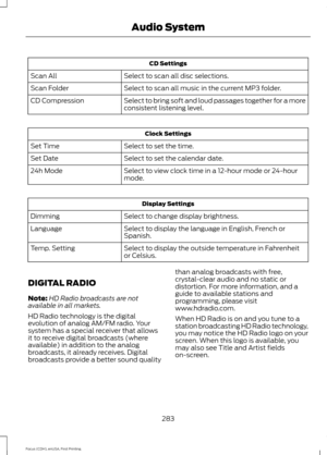 Page 286CD Settings
Select to scan all disc selections.
Scan All
Select to scan all music in the current MP3 folder.
Scan Folder
Select to bring soft and loud passages together for a more
consistent listening level.
CD Compression Clock Settings
Select to set the time.
Set Time
Select to set the calendar date.
Set Date
Select to view clock time in a 12-hour mode or 24-hour
mode.
24h Mode Display Settings
Select to change display brightness.
Dimming
Select to display the language in English, French or
Spanish....