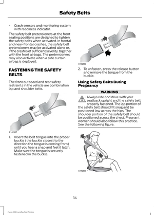 Page 37•
Crash sensors and monitoring system
with readiness indicator.
The safety belt pretensioners at the front
seating positions are designed to tighten
the safety belts when activated. In frontal
and near-frontal crashes, the safety belt
pretensioners may be activated alone or,
if the crash is of sufficient severity, together
with the front airbags. The pretensioners
may also activate when a side curtain
airbag is deployed.
FASTENING THE SAFETY
BELTS
The front outboard and rear safety
restraints in the...