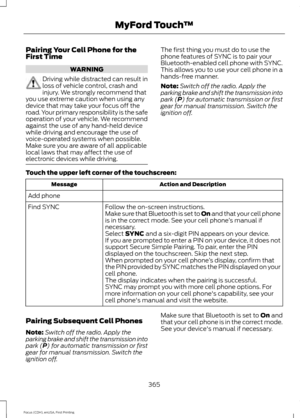 Page 368Pairing Your Cell Phone for the
First Time
WARNING
Driving while distracted can result in
loss of vehicle control, crash and
injury. We strongly recommend that
you use extreme caution when using any
device that may take your focus off the
road. Your primary responsibility is the safe
operation of your vehicle. We recommend
against the use of any hand-held device
while driving and encourage the use of
voice-operated systems when possible.
Make sure you are aware of all applicable
local laws that may...