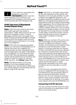 Page 375If your vehicle is equipped with
Navigation, press the
Information button to access
these features. If your vehicle is not
equipped with Navigation, press the corner
of the touchscreen with the green tab.
SYNC Services (If Equipped,
United States Only)
Note: SYNC Services varies by trim level
and model year and may require a
subscription. Traffic alerts and turn-by-turn
directions available in select markets.
Message and data rates may apply. Ford
Motor Company reserves the right to change
or discontinue...