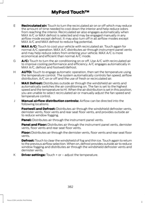 Page 385Recirculated air: Touch to turn the recirculated air on or off which may reduce
the amount of time needed to cool down the interior and help reduce odors
from reaching the interior. Recirculated air also engages automatically when
MAX A/C or MAX defrost is selected and may be engaged manually in any
airflow mode except defrost. It may also turn off in all airflow modes except
MAX A/C and MAX defrost to reduce fog potential.
E
MAX A/C: Touch to cool your vehicle with recirculated air. Touch again for...