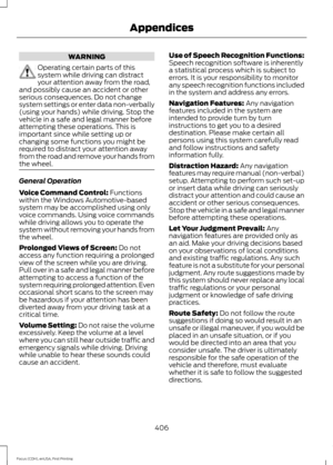 Page 409WARNING
Operating certain parts of this
system while driving can distract
your attention away from the road,
and possibly cause an accident or other
serious consequences. Do not change
system settings or enter data non-verbally
(using your hands) while driving. Stop the
vehicle in a safe and legal manner before
attempting these operations. This is
important since while setting up or
changing some functions you might be
required to distract your attention away
from the road and remove your hands from
the...