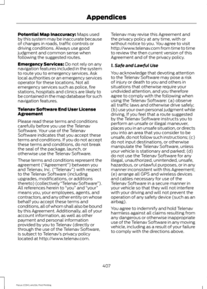 Page 410Potential Map Inaccuracy: Maps used
by this system may be inaccurate because
of changes in roads, traffic controls or
driving conditions. Always use good
judgment and common sense when
following the suggested routes.
Emergency Services:
 Do not rely on any
navigation features included in the system
to route you to emergency services. Ask
local authorities or an emergency services
operator for these locations. Not all
emergency services such as police, fire
stations, hospitals and clinics are likely to
be...