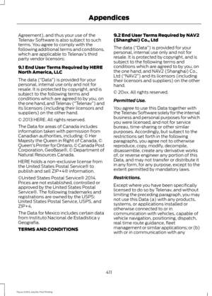 Page 414Agreement), and thus your use of the
Telenav Software is also subject to such
terms. You agree to comply with the
following additional terms and conditions,
which are applicable to Telenav
’s third
party vendor licensors:
9.1 End User Terms Required by HERE
North America, LLC
The data (“Data ”) is provided for your
personal, internal use only and not for
resale. It is protected by copyright, and is
subject to the following terms and
conditions which are agreed to by you, on
the one hand, and Telenav...