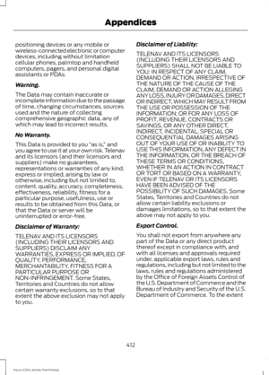 Page 415positioning devices or any mobile or
wireless-connected electronic or computer
devices, including without limitation
cellular phones, palmtop and handheld
computers, pagers, and personal digital
assistants or PDAs.
Warning.
The Data may contain inaccurate or
incomplete information due to the passage
of time, changing circumstances, sources
used and the nature of collecting
comprehensive geographic data, any of
which may lead to incorrect results.
No Warranty.
This Data is provided to you 
“as is, ” and...