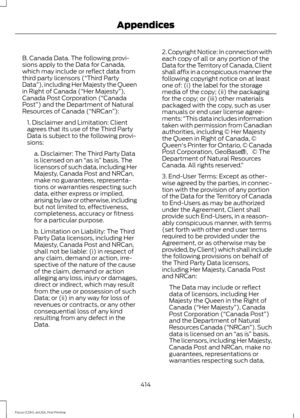 Page 417B. Canada Data. The following provi-
sions apply to the Data for Canada,
which may include or reflect data from
third party licensors (“Third Party
Data
”), including Her Majesty the Queen
in Right of Canada (“Her Majesty ”),
Canada Post Corporation (“Canada
Post”) and the Department of Natural
Resources of Canada (“NRCan ”):
1. Disclaimer and Limitation: Client
agrees that its use of the Third Party
Data is subject to the following provi-
sions: a. Disclaimer: The Third Party Data
is licensed on an  “as...