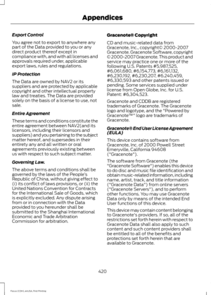 Page 423Export Control
You agree not to export to anywhere any
part of the Data provided to you or any
direct product thereof except in
compliance with, and with all licenses and
approvals required under, applicable
export laws, rules and regulations.
IP Protection
The Data are owned by NAV2 or its
suppliers and are protected by applicable
copyright and other intellectual property
law and treaties. The Data are provided
solely on the basis of a license to use, not
sale.
Entire Agreement
These terms and...