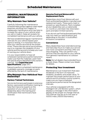 Page 428GENERAL MAINTENANCE
INFORMATION
Why Maintain Your Vehicle?
Carefully following the maintenance
schedule helps protect against major repair
expenses resulting from neglect or
inadequate maintenance and may help to
increase the value of your vehicle when
you sell or trade it. Keep all receipts for
completed maintenance with your vehicle.
We have established regular maintenance
intervals for your vehicle based upon
rigorous testing. It is important that you
have your vehicle serviced at the proper
times....